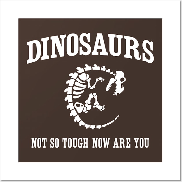 Dinosaurs. Not so tough now are you Wall Art by Portals